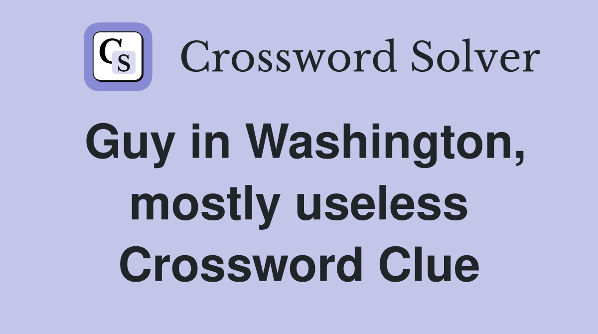 Guy in Washington, mostly useless Crossword Clue