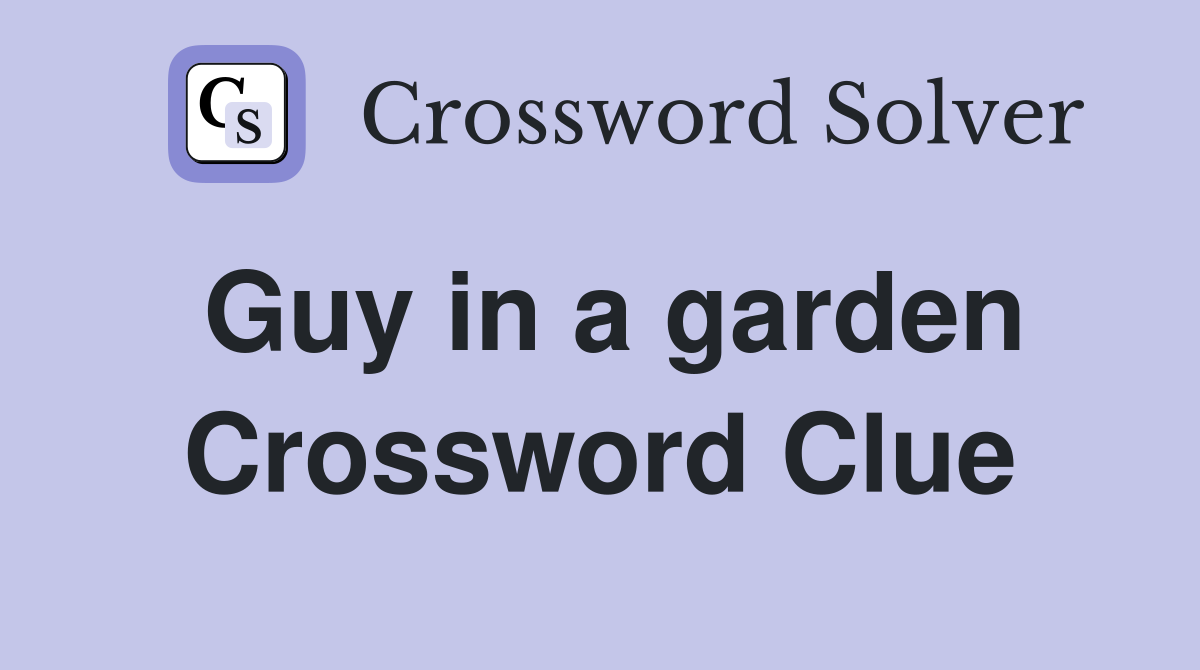 Guy in a garden Crossword Clue