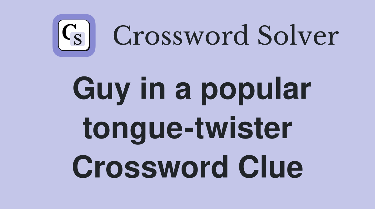Guy in a popular tongue-twister Crossword Clue