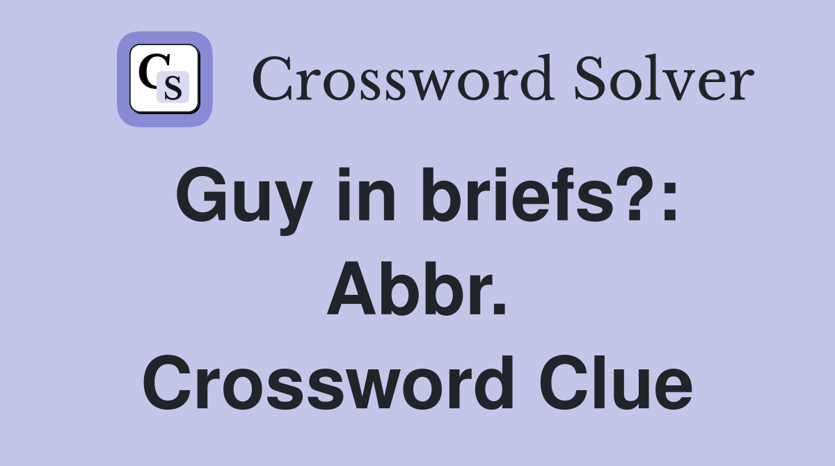 Guy in briefs?: Abbr. Crossword Clue