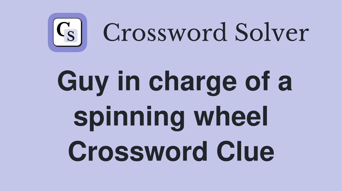 Guy in charge of a spinning wheel Crossword Clue