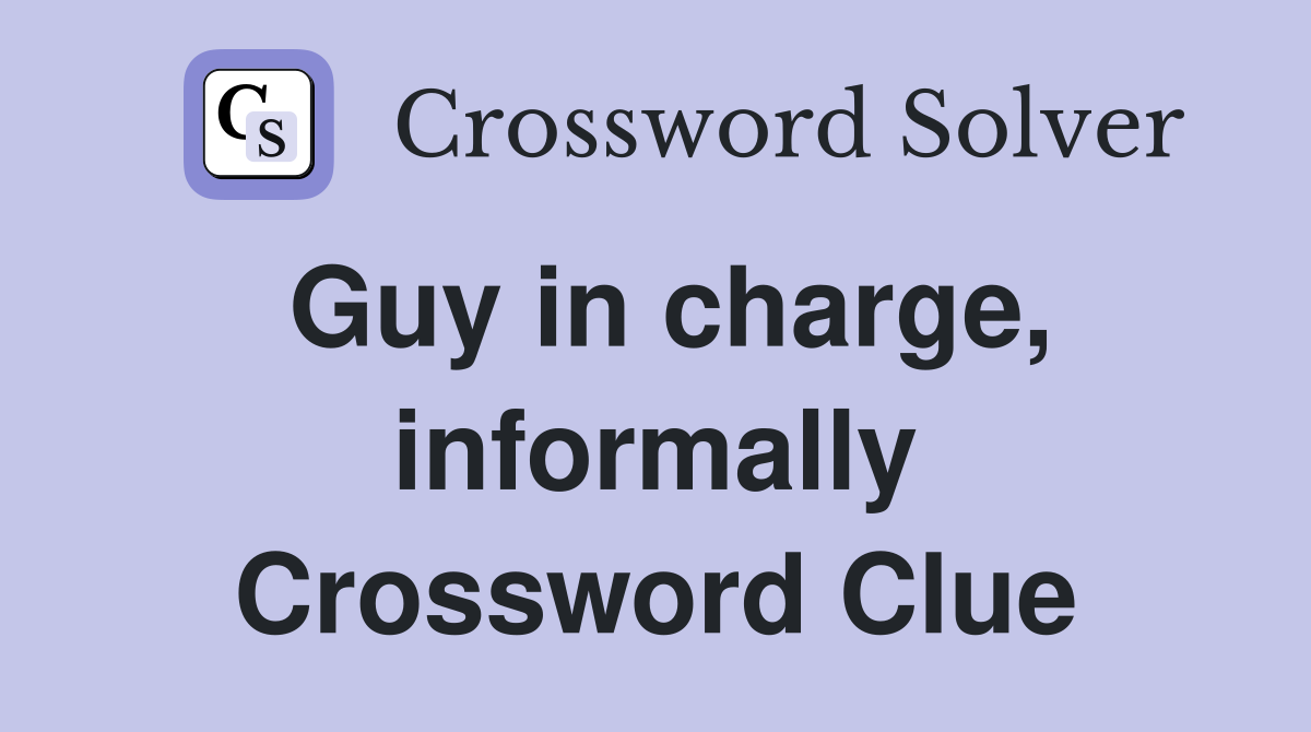 Guy in charge, informally Crossword Clue