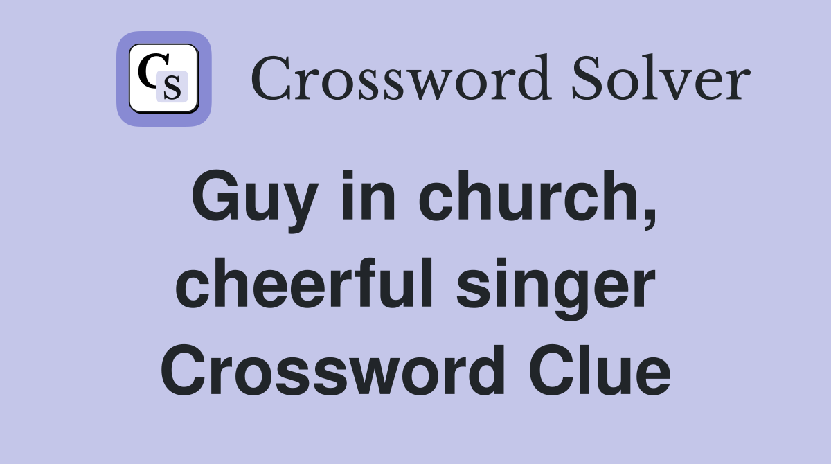 Guy in church, cheerful singer Crossword Clue