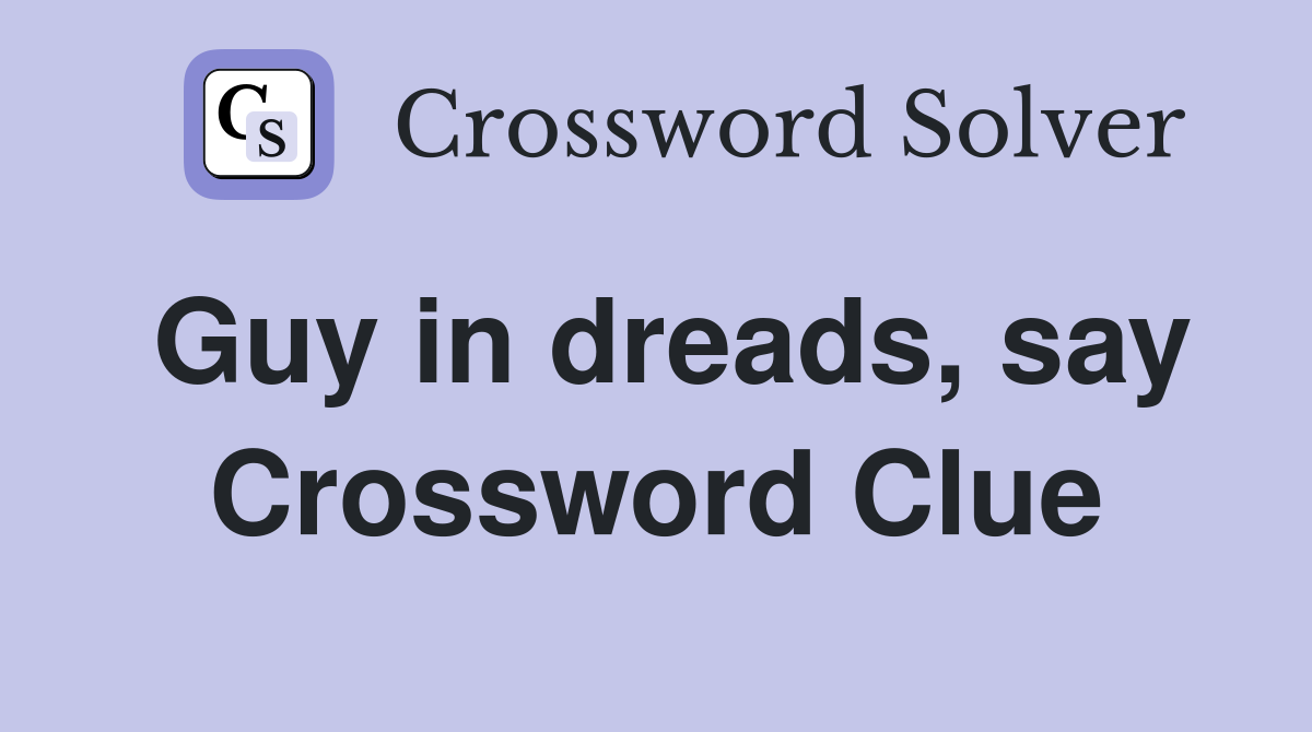 Guy in dreads, say Crossword Clue