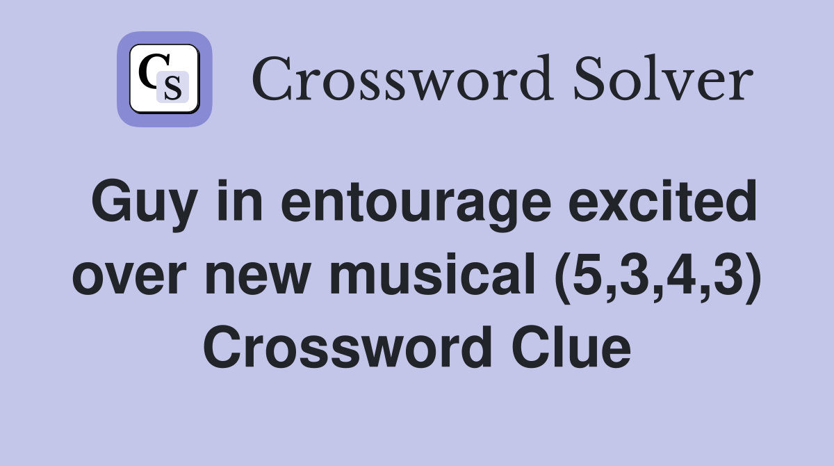 Guy in entourage excited over new musical (5,3,4,3) Crossword Clue