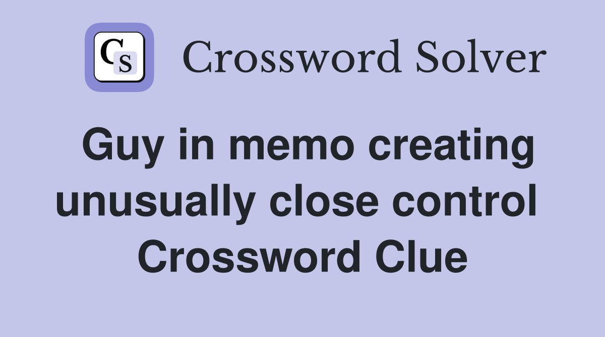 Guy in memo creating unusually close control  Crossword Clue