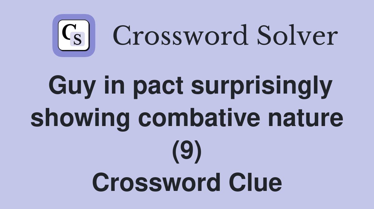 Guy in pact surprisingly showing combative nature (9) Crossword Clue