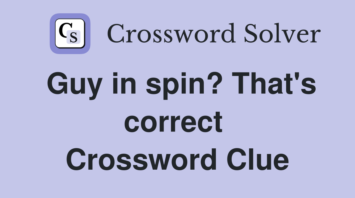Guy in spin? That's correct  Crossword Clue