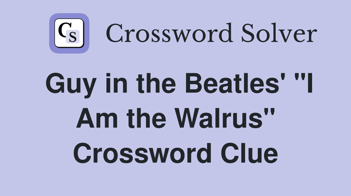 Guy in the Beatles' "I Am the Walrus" Crossword Clue