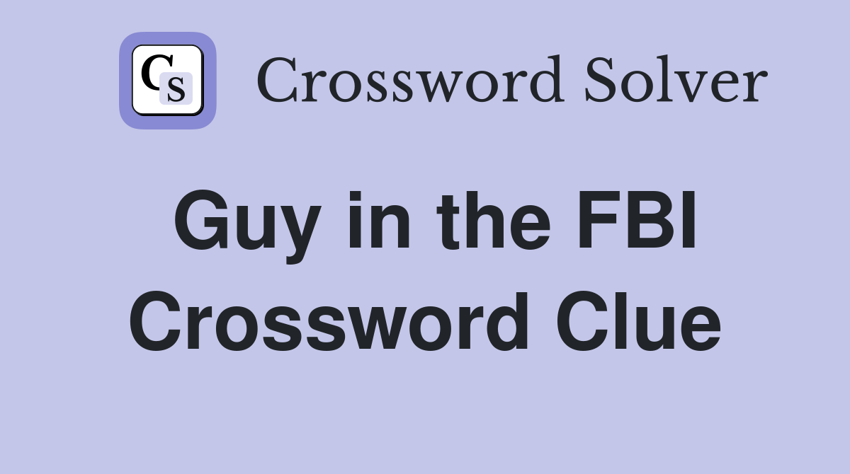 Guy in the FBI Crossword Clue