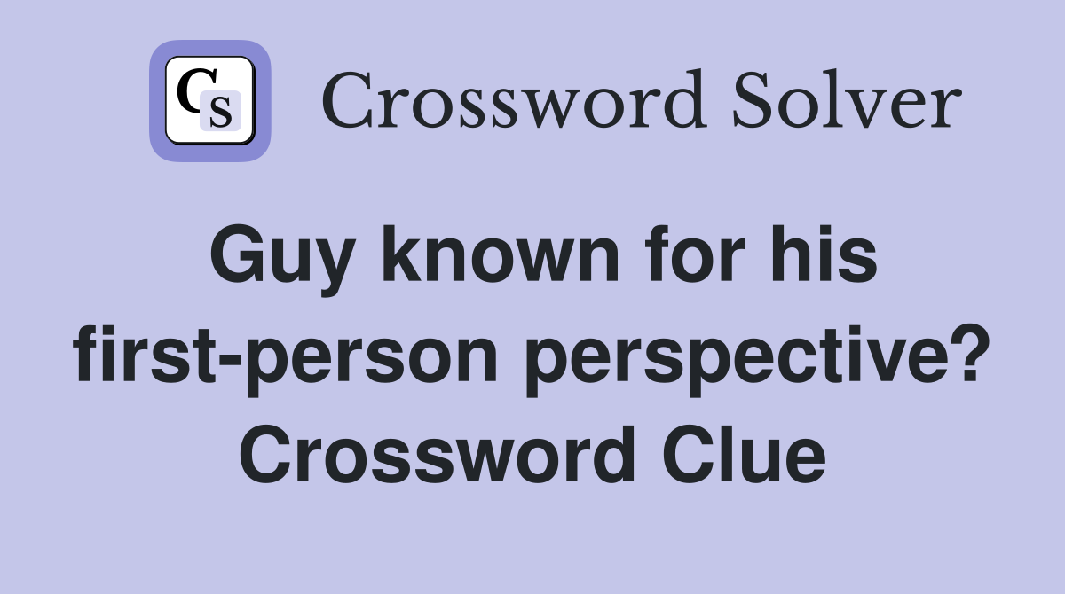 Guy known for his first-person perspective? Crossword Clue