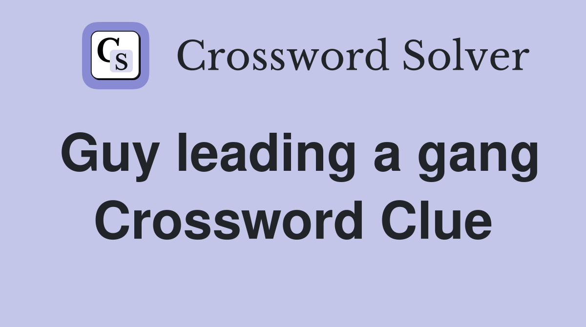 Guy leading a gang Crossword Clue