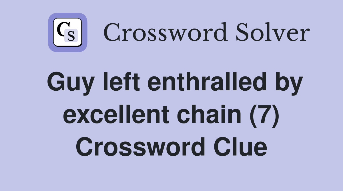 Guy left enthralled by excellent chain (7) Crossword Clue