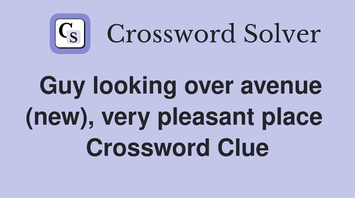 Guy looking over avenue (new), very pleasant place  Crossword Clue