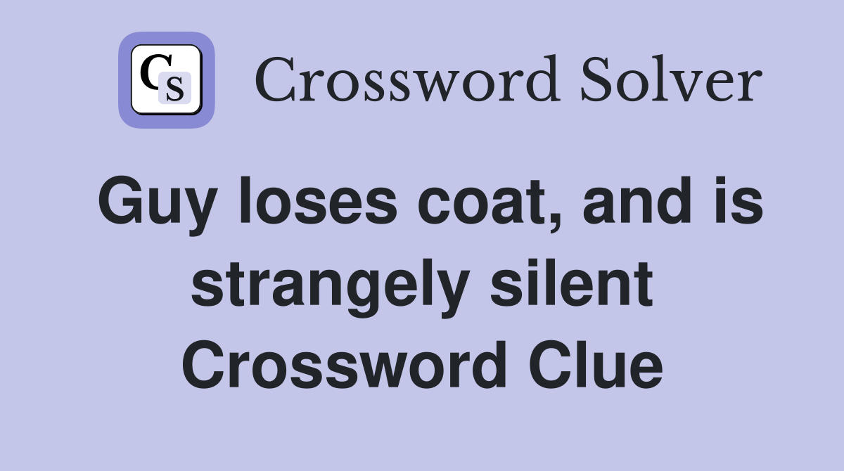 Guy loses coat, and is strangely silent Crossword Clue