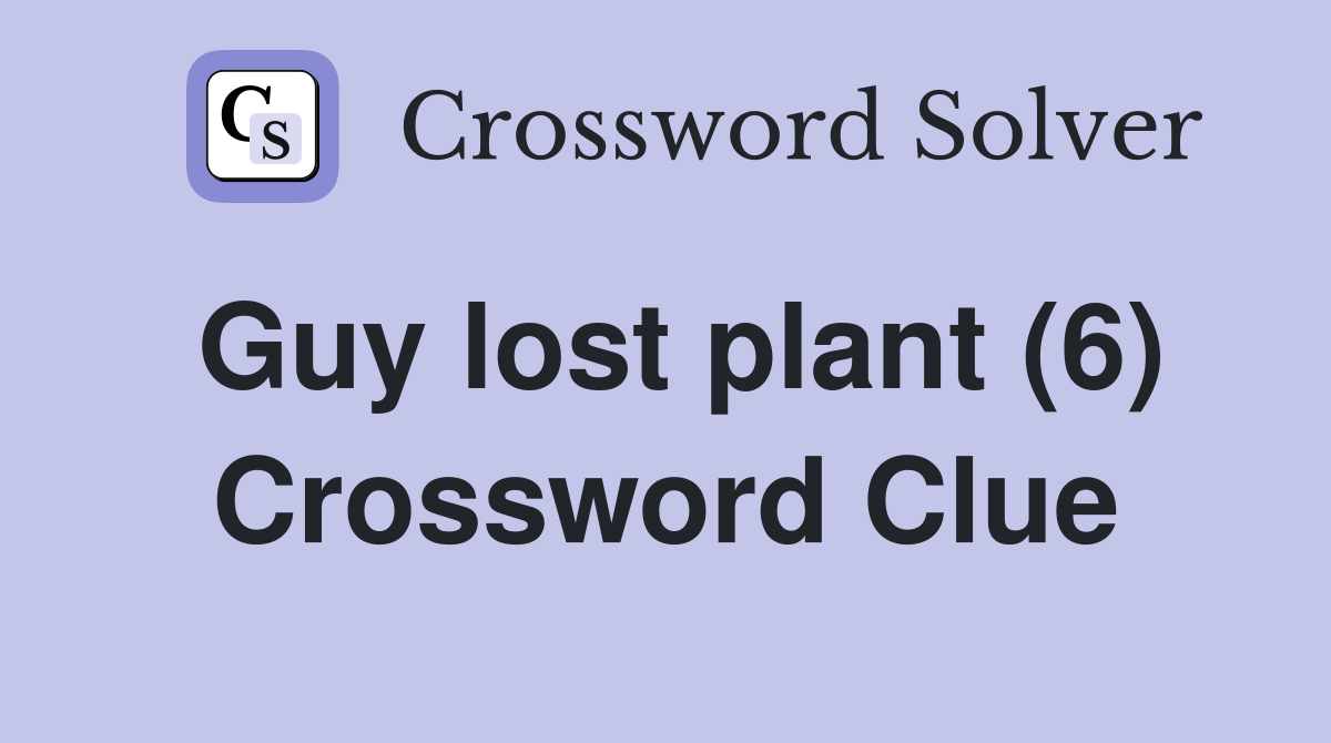 Guy lost plant (6) Crossword Clue