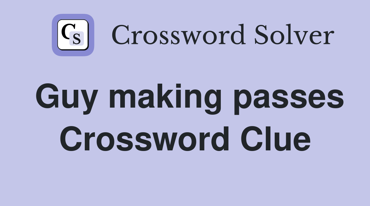Guy making passes Crossword Clue