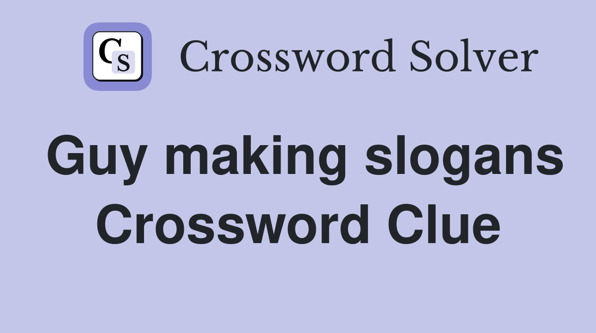 Guy making slogans Crossword Clue