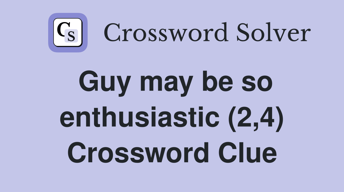 Guy may be so enthusiastic (2,4) Crossword Clue