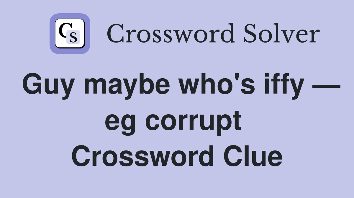 Guy maybe who's iffy — eg corrupt  Crossword Clue