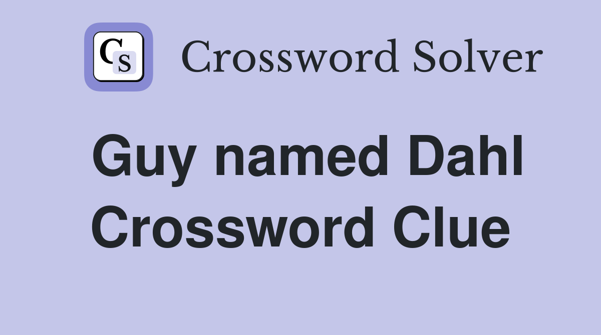 Guy named Dahl Crossword Clue