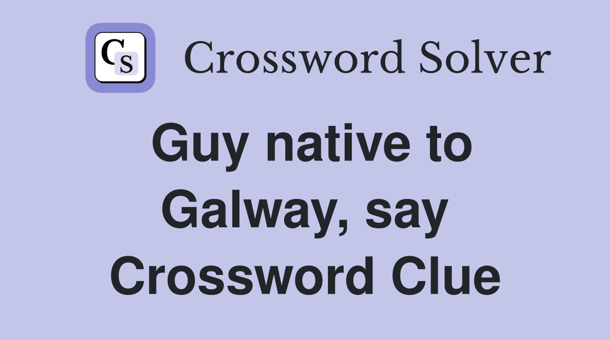 Guy native to Galway, say Crossword Clue