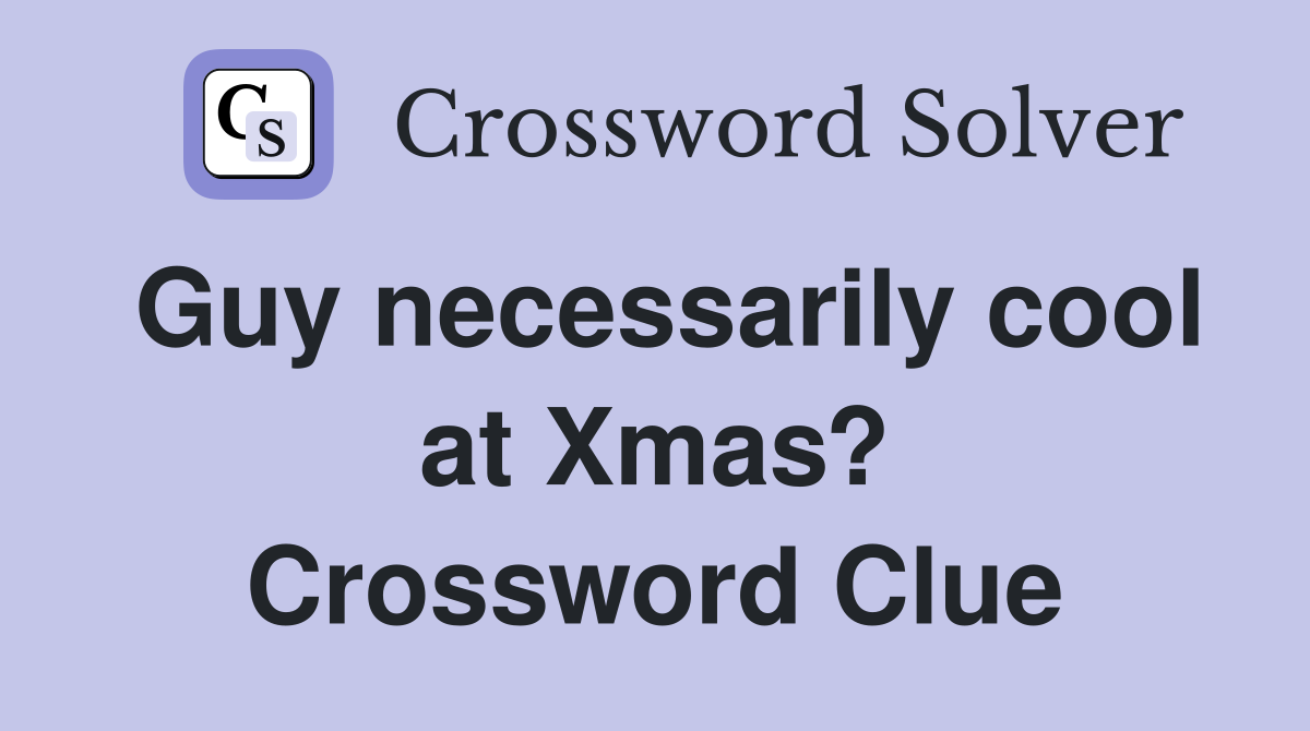 Guy necessarily cool at Xmas? Crossword Clue