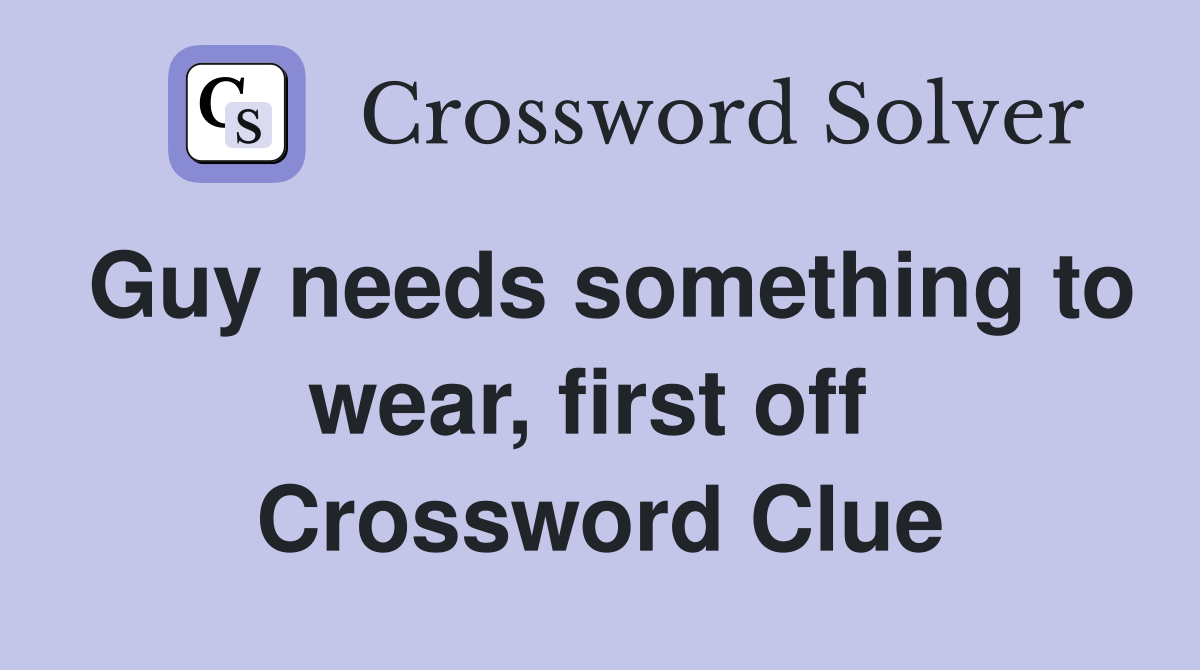 Guy needs something to wear, first off  Crossword Clue