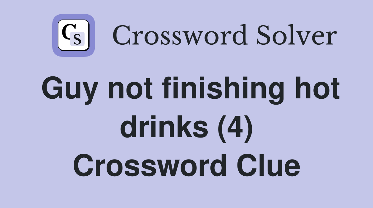 Guy not finishing hot drinks (4) Crossword Clue