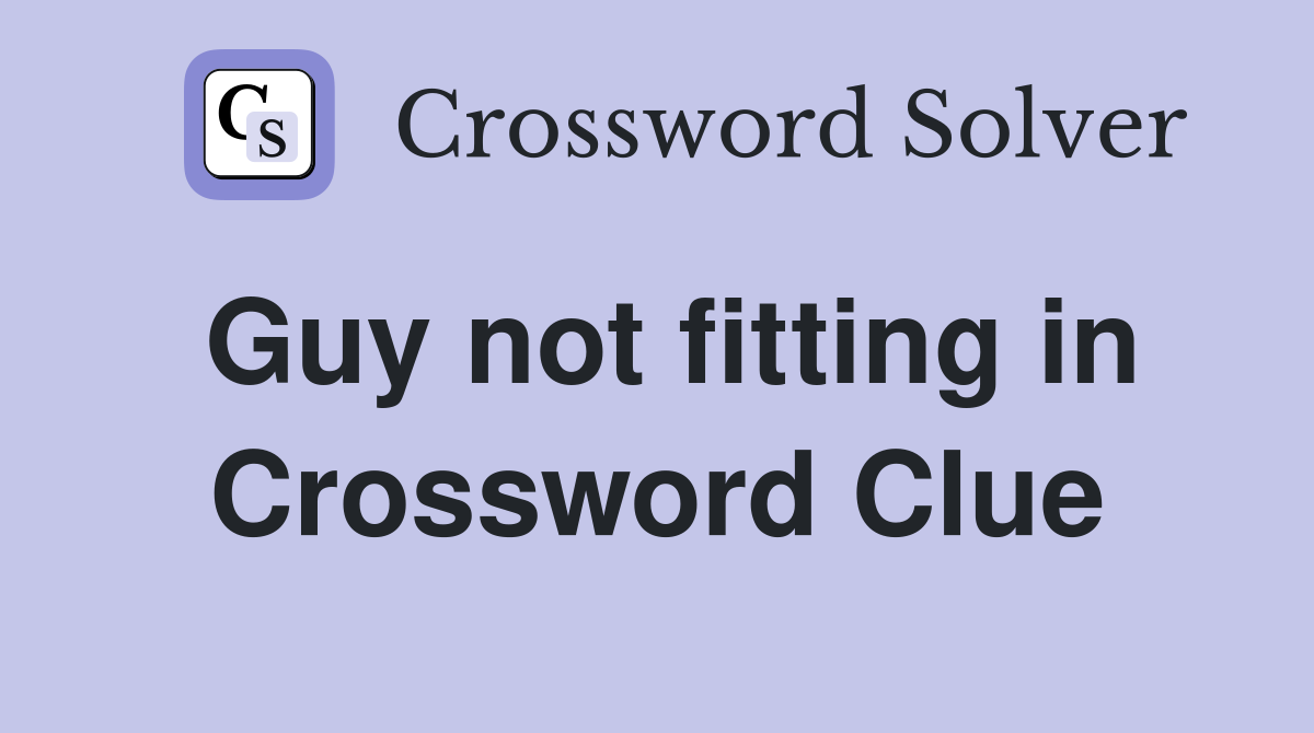 Guy not fitting in Crossword Clue