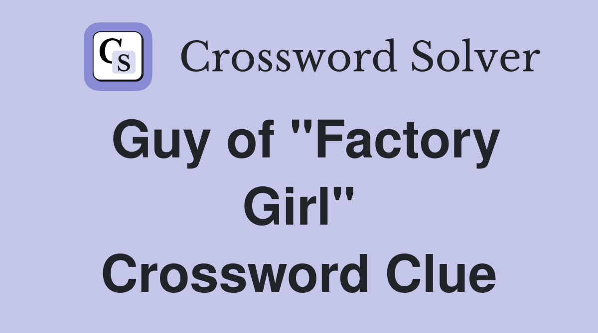 Guy of "Factory Girl" Crossword Clue