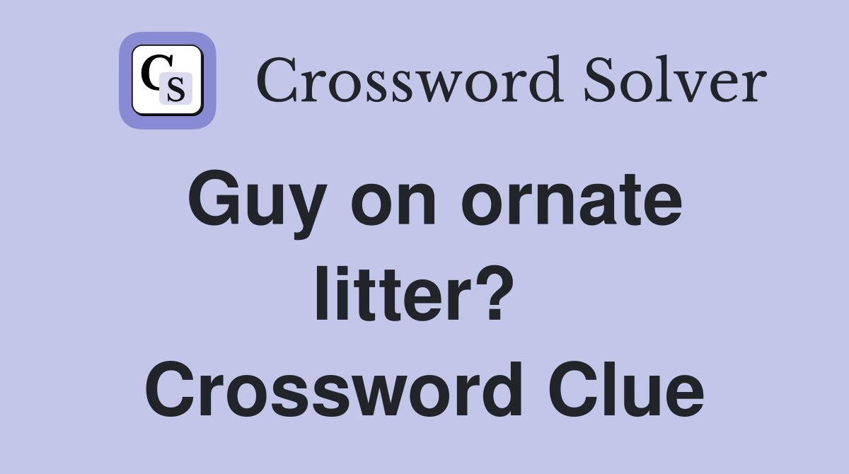 Guy on ornate litter?  Crossword Clue