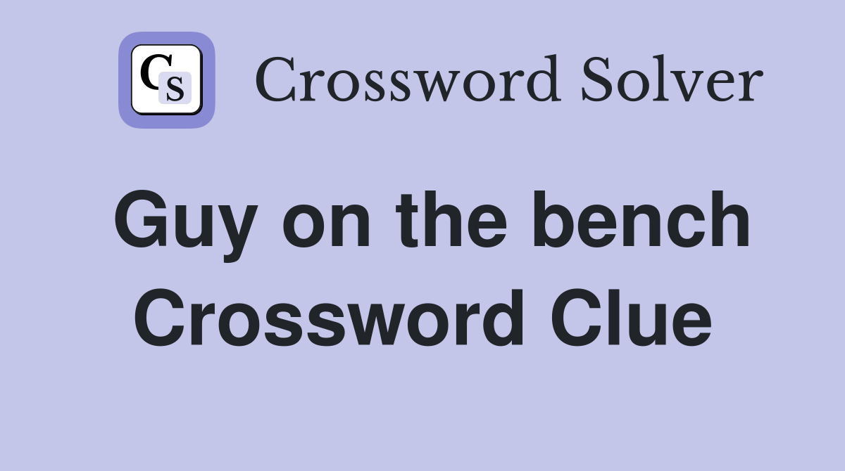 Guy on the bench Crossword Clue