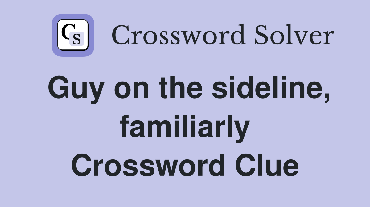 Guy on the sideline, familiarly Crossword Clue