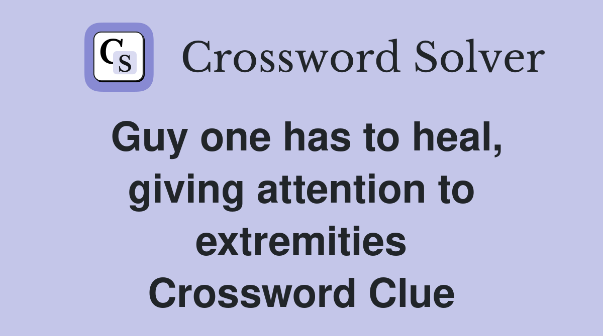 Guy one has to heal, giving attention to extremities Crossword Clue