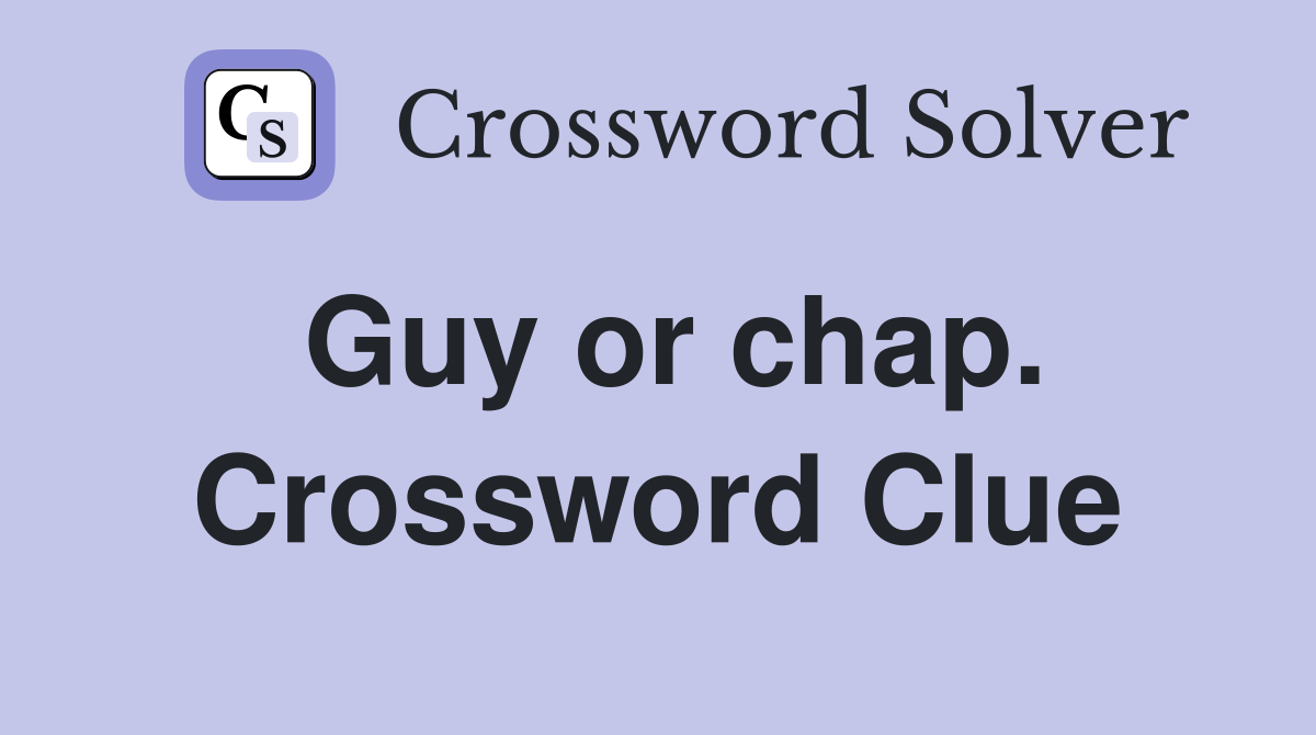 Guy or chap. Crossword Clue