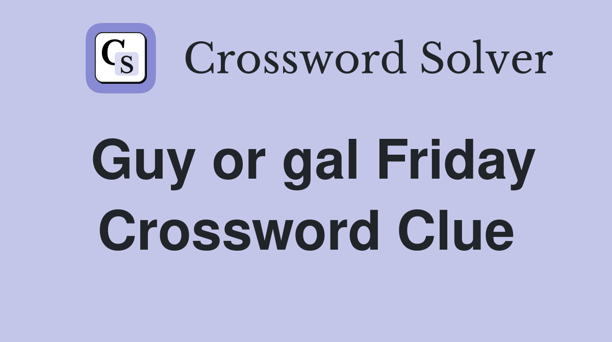 Guy or gal Friday Crossword Clue