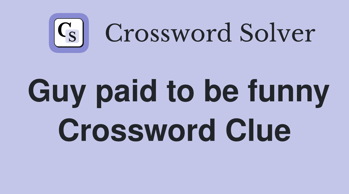 Guy paid to be funny Crossword Clue