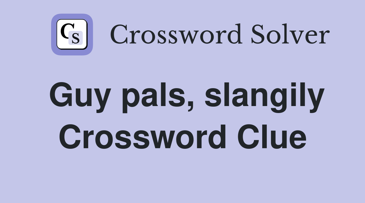 Guy pals, slangily Crossword Clue