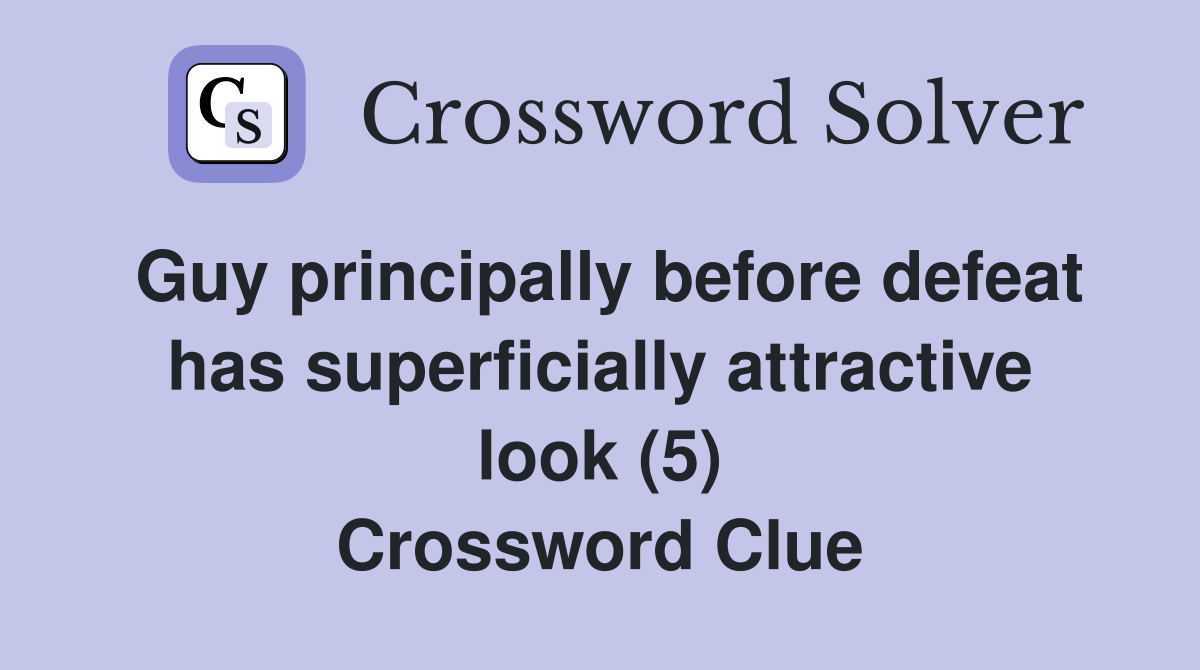 Guy principally before defeat has superficially attractive look (5) Crossword Clue
