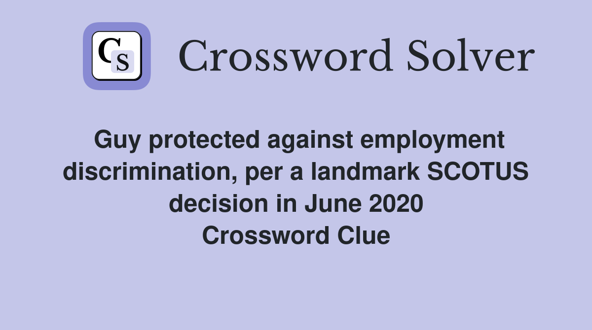 Guy protected against employment discrimination, per a landmark SCOTUS decision in June 2020 Crossword Clue