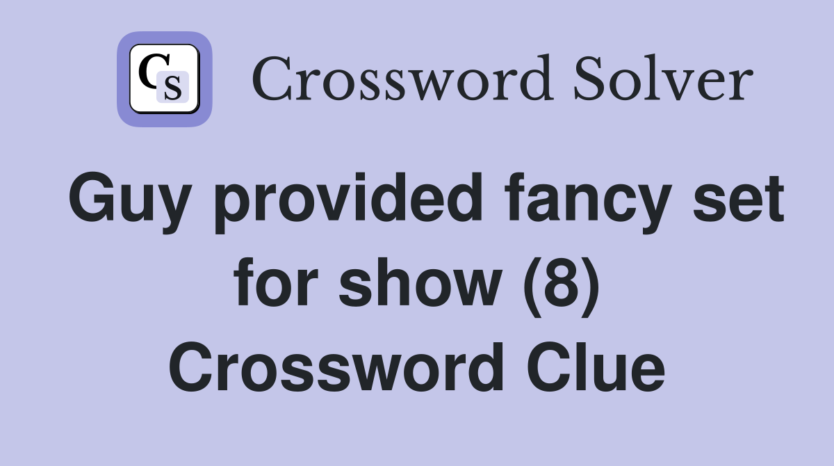 Guy provided fancy set for show (8) Crossword Clue