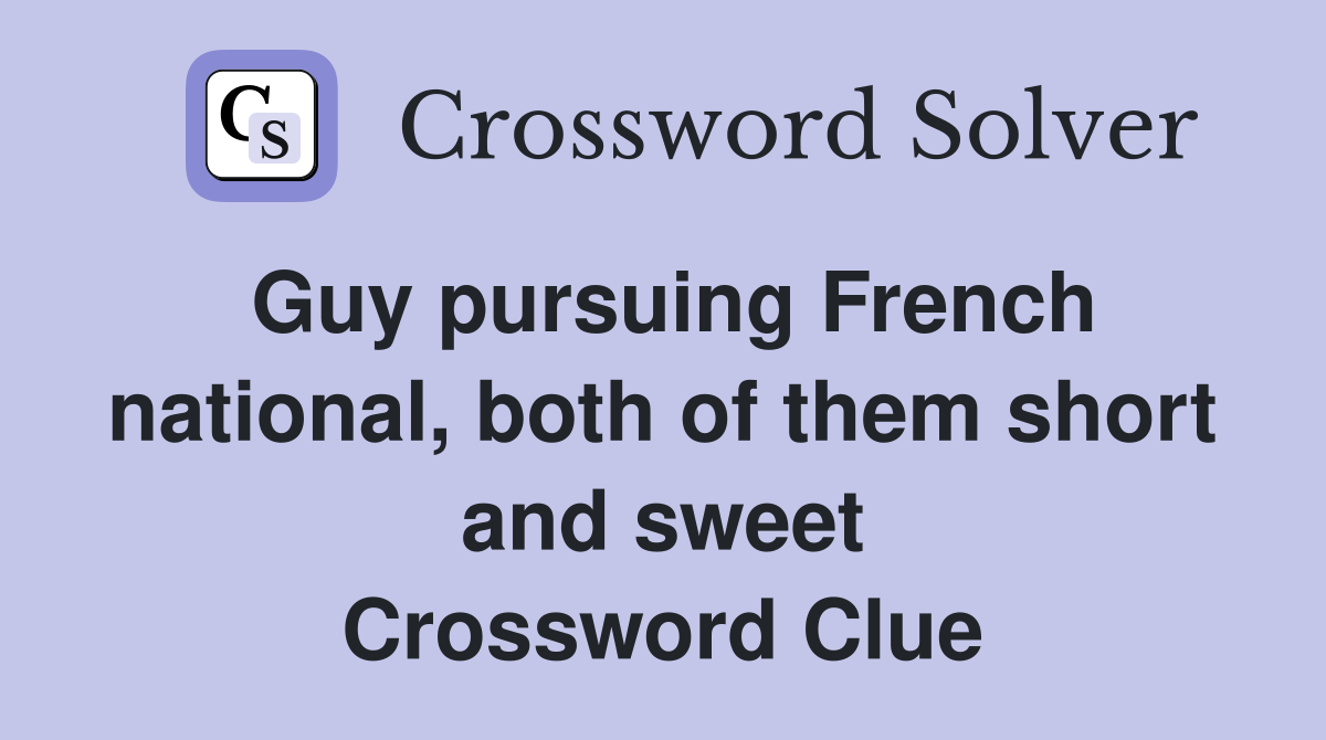 Guy pursuing French national, both of them short and sweet Crossword Clue