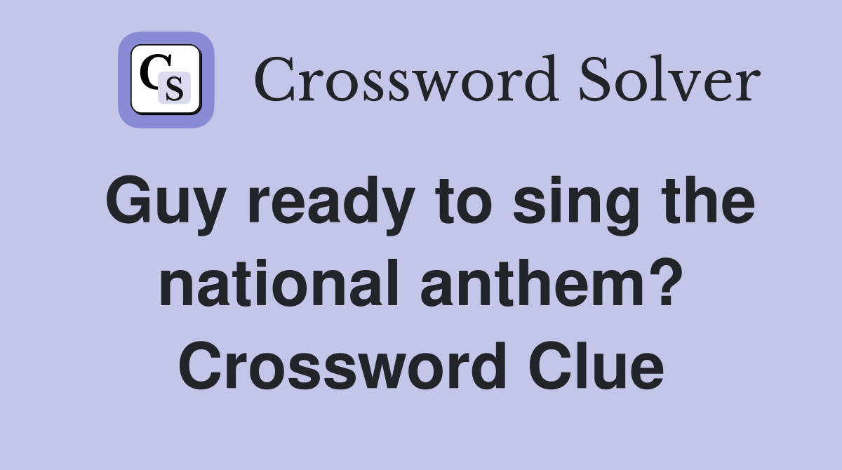 Guy ready to sing the national anthem? Crossword Clue