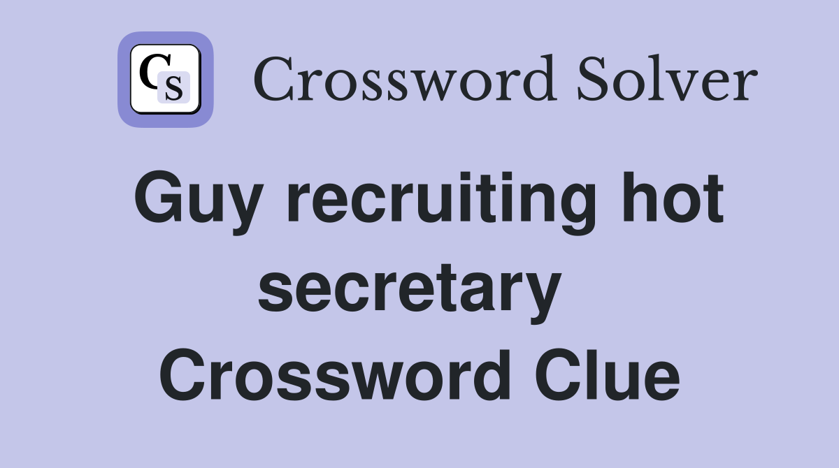 Guy recruiting hot secretary  Crossword Clue