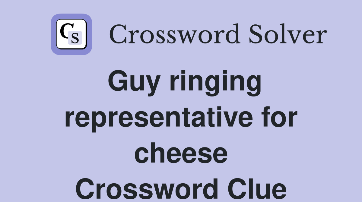 Guy ringing representative for cheese Crossword Clue
