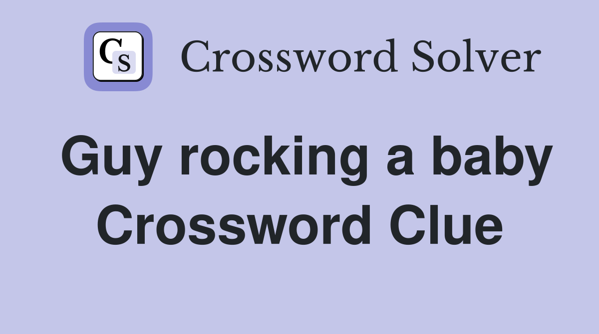 Guy rocking a baby Crossword Clue