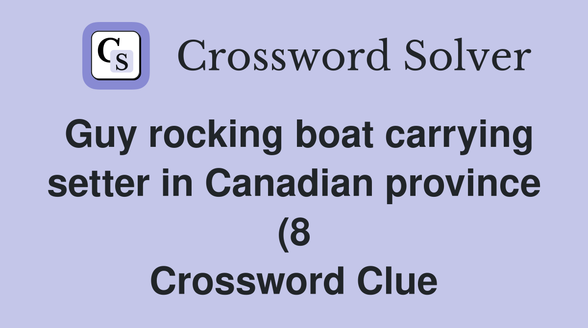 Guy rocking boat carrying setter in Canadian province (8) Crossword Guy rocking boat carrying setter in Canadian province (8) Crossword