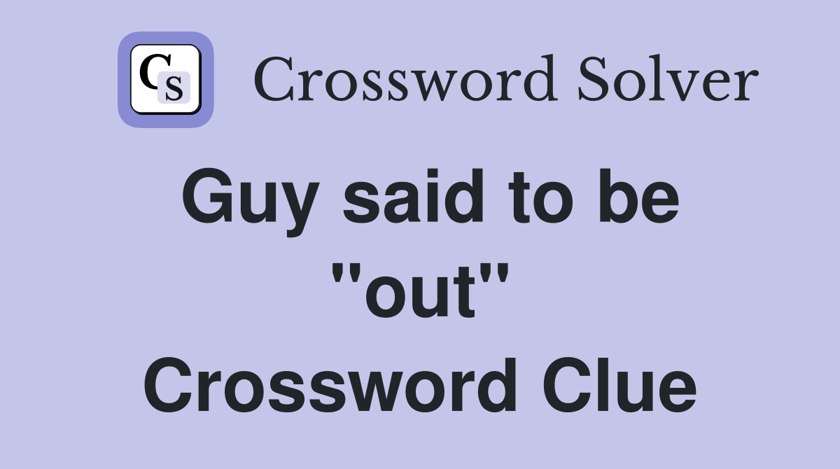 Guy said to be ''out'' Crossword Clue