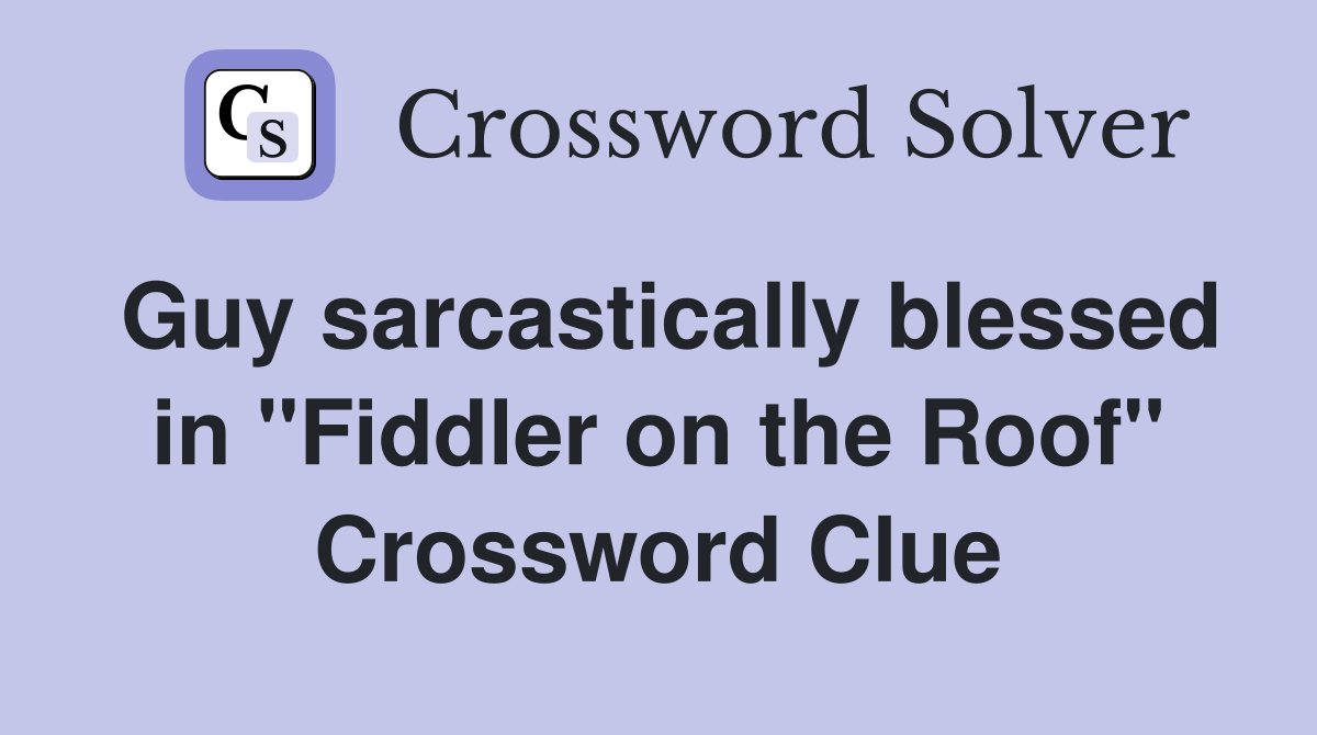 Guy sarcastically blessed in "Fiddler on the Roof" Crossword Clue